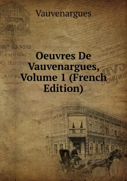 Обложка книги Oeuvres De Vauvenargues, Volume 1 (French Edition), Vauvenargues