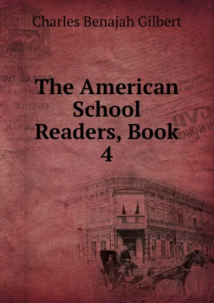 Обложка книги The American School Readers, Book 4, Charles Benajah Gilbert