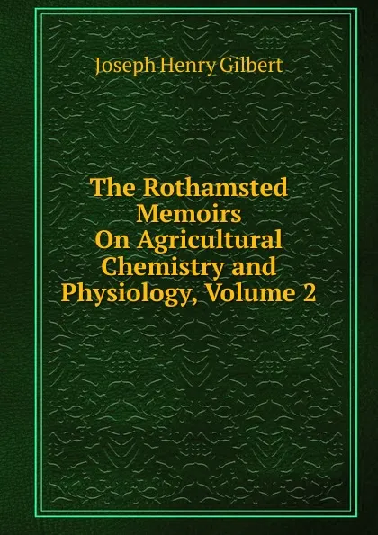 Обложка книги The Rothamsted Memoirs On Agricultural Chemistry and Physiology, Volume 2, Joseph Henry Gilbert