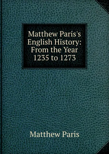 Обложка книги Matthew Paris.s English History: From the Year 1235 to 1273, Matthew Paris