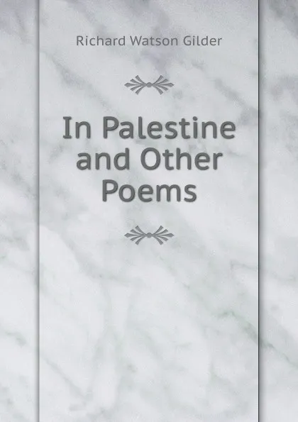 Обложка книги In Palestine and Other Poems, Gilder Richard Watson