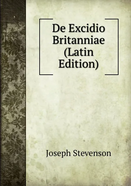 Обложка книги De Excidio Britanniae (Latin Edition), Joseph Stevenson