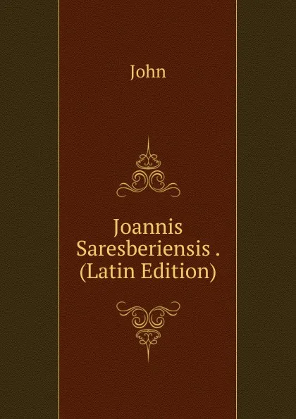 Обложка книги Joannis Saresberiensis . (Latin Edition), John