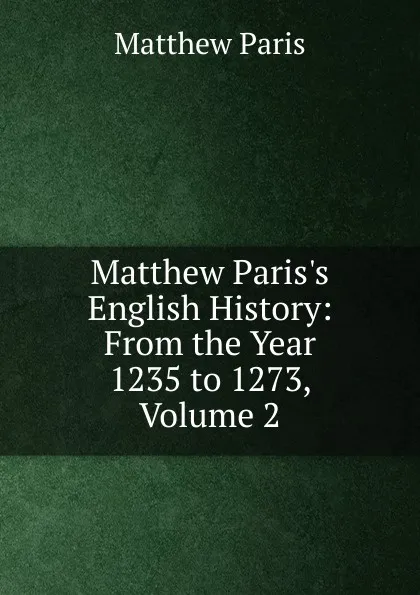 Обложка книги Matthew Paris.s English History: From the Year 1235 to 1273, Volume 2, Matthew Paris