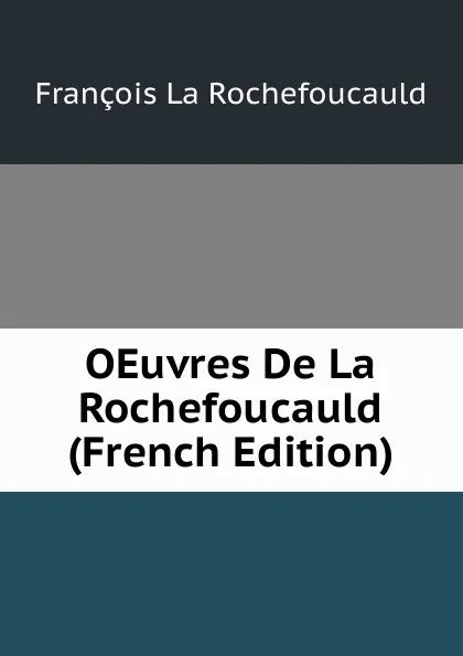 Обложка книги OEuvres De La Rochefoucauld (French Edition), François La Rochefoucauld
