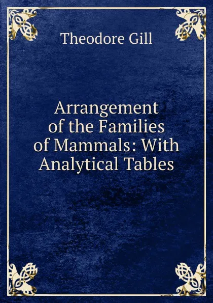 Обложка книги Arrangement of the Families of Mammals: With Analytical Tables, Theodore Gill