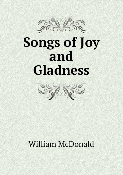 Обложка книги Songs of Joy and Gladness, William McDonald
