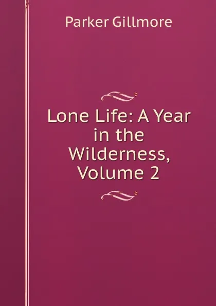 Обложка книги Lone Life: A Year in the Wilderness, Volume 2, Gillmore Parker