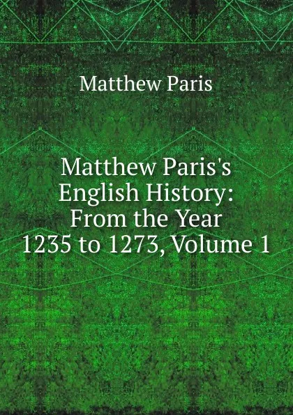 Обложка книги Matthew Paris.s English History: From the Year 1235 to 1273, Volume 1, Matthew Paris
