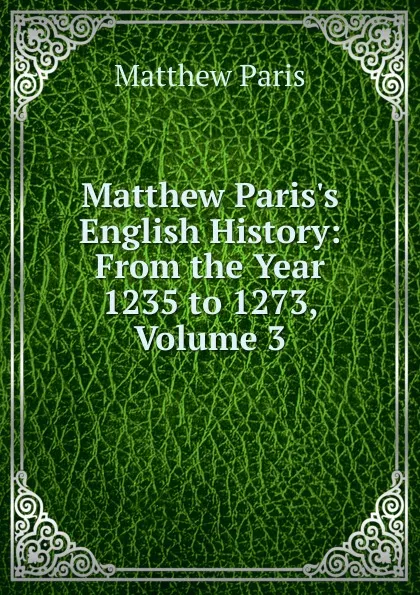 Обложка книги Matthew Paris.s English History: From the Year 1235 to 1273, Volume 3, Matthew Paris