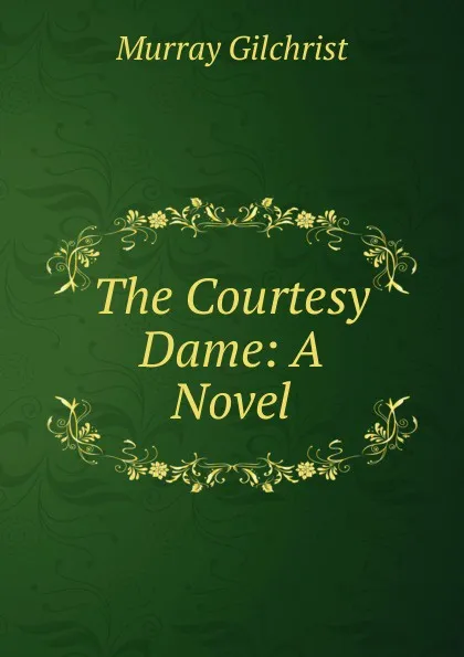 Обложка книги The Courtesy Dame: A Novel, Murray Gilchrist