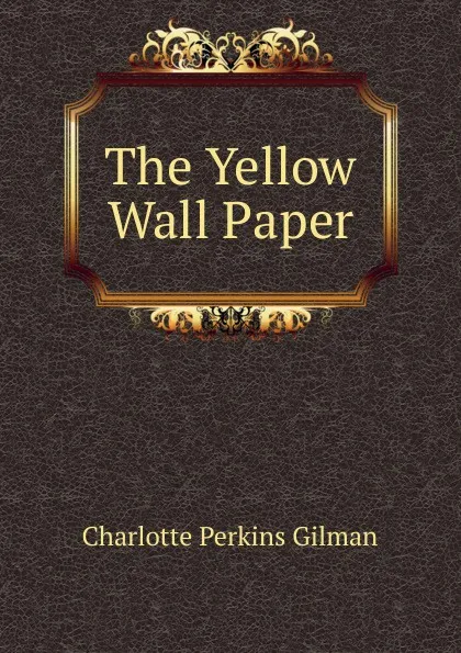 Обложка книги The Yellow Wall Paper, Charlotte Perkins Gilman