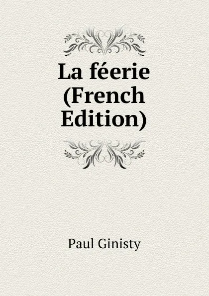 Обложка книги La feerie (French Edition), Paul Ginisty