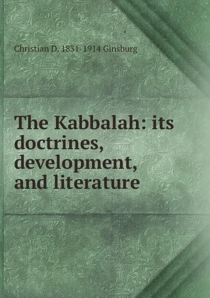 Обложка книги The Kabbalah: its doctrines, development, and literature, Christian D. 1831-1914 Ginsburg