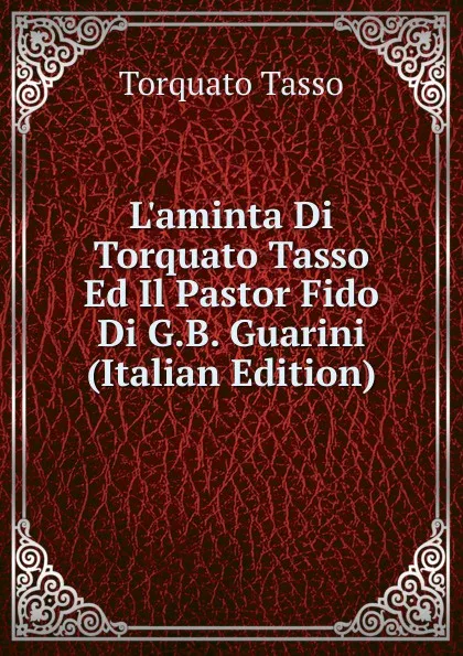 Обложка книги L.aminta Di Torquato Tasso Ed Il Pastor Fido Di G.B. Guarini (Italian Edition), Torquato Tasso