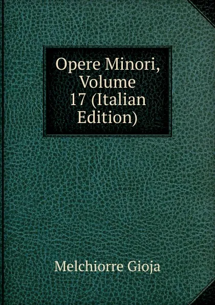 Обложка книги Opere Minori, Volume 17 (Italian Edition), Melchiorre Gioja