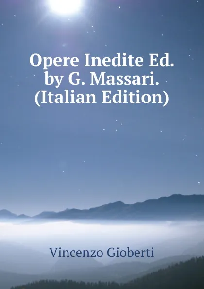 Обложка книги Opere Inedite Ed. by G. Massari. (Italian Edition), Vincenzo Gioberti