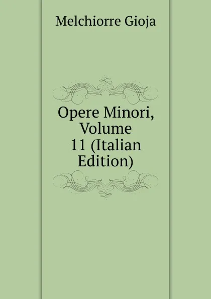 Обложка книги Opere Minori, Volume 11 (Italian Edition), Melchiorre Gioja