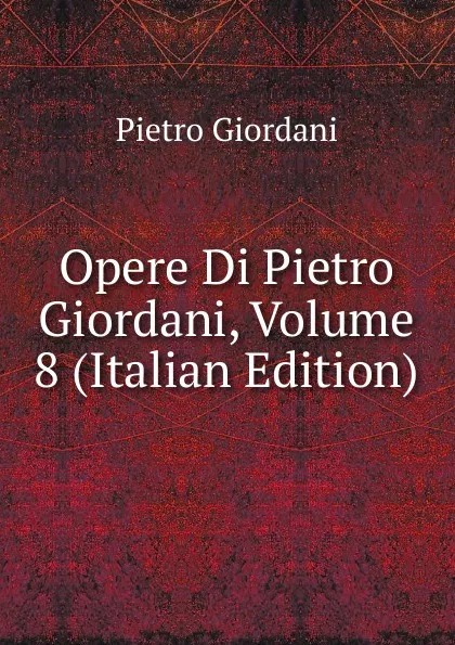 Обложка книги Opere Di Pietro Giordani, Volume 8 (Italian Edition), Pietro Giordani