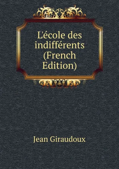 Обложка книги L.ecole des indifferents (French Edition), Jean Giraudoux