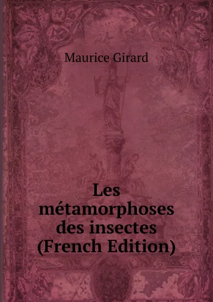 Обложка книги Les metamorphoses des insectes (French Edition), Maurice Girard