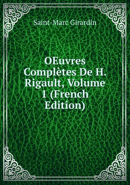 Обложка книги OEuvres Completes De H. Rigault, Volume 1 (French Edition), Saint-Marc Girardin