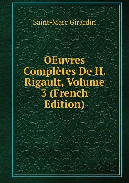 Обложка книги OEuvres Completes De H. Rigault, Volume 3 (French Edition), Saint-Marc Girardin