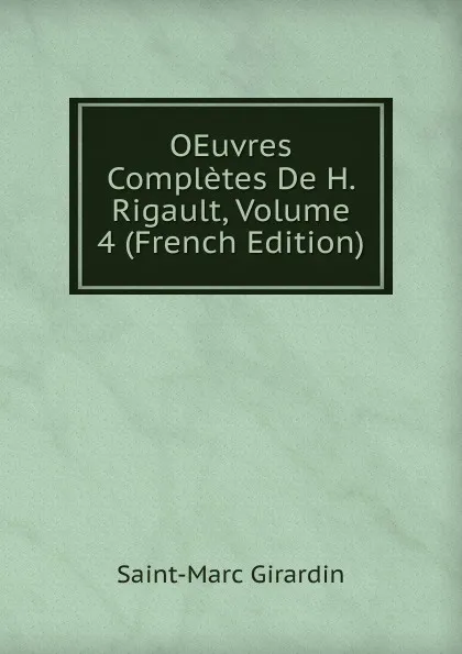 Обложка книги OEuvres Completes De H. Rigault, Volume 4 (French Edition), Saint-Marc Girardin