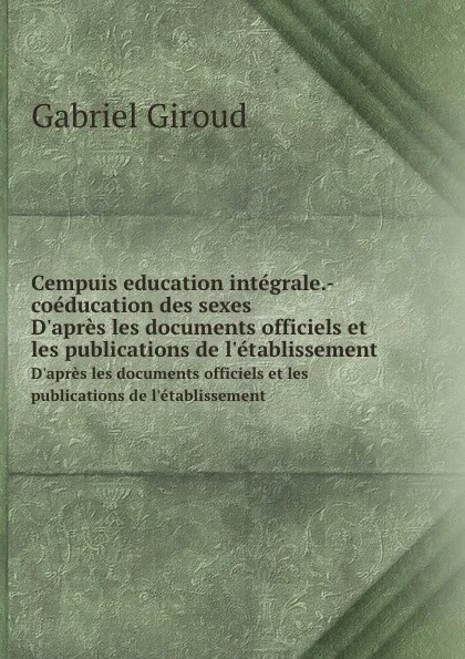 Обложка книги Cempuis education integrale.-coeducation des sexes. D.apres les documents officiels et les publications de l.etablissement, Gabriel Giroud