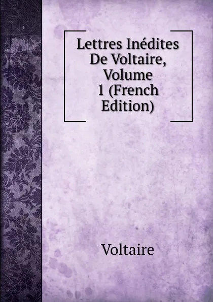 Обложка книги Lettres Inedites De Voltaire, Volume 1 (French Edition), Voltaire