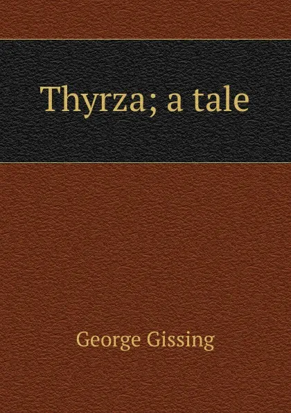 Обложка книги Thyrza; a tale, Gissing George