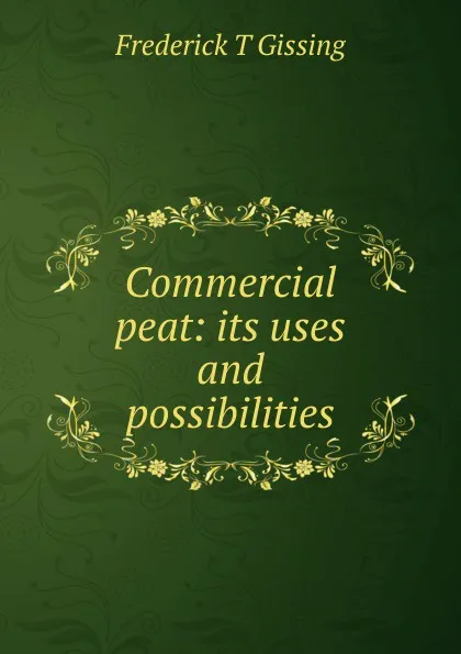 Обложка книги Commercial peat: its uses and possibilities, Frederick T Gissing