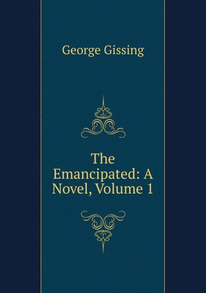 Обложка книги The Emancipated: A Novel, Volume 1, Gissing George