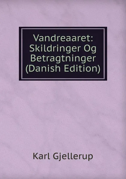 Обложка книги Vandreaaret: Skildringer Og Betragtninger (Danish Edition), Karl Gjellerup