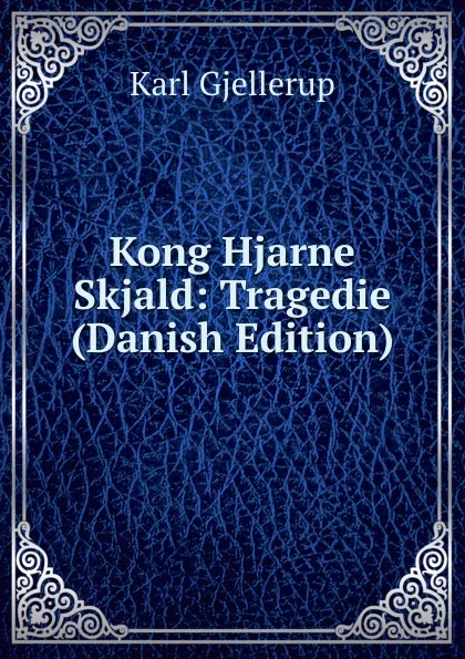 Обложка книги Kong Hjarne Skjald: Tragedie (Danish Edition), Karl Gjellerup