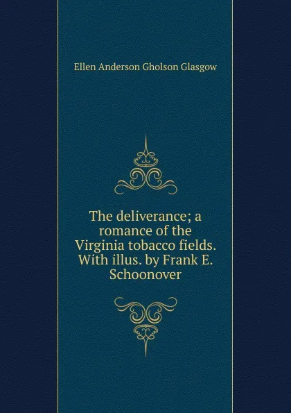 Обложка книги The deliverance; a romance of the Virginia tobacco fields. With illus. by Frank E. Schoonover, Ellen Anderson Gholson Glasgow