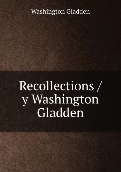 Обложка книги Recollections / y Washington Gladden, Washington Gladden