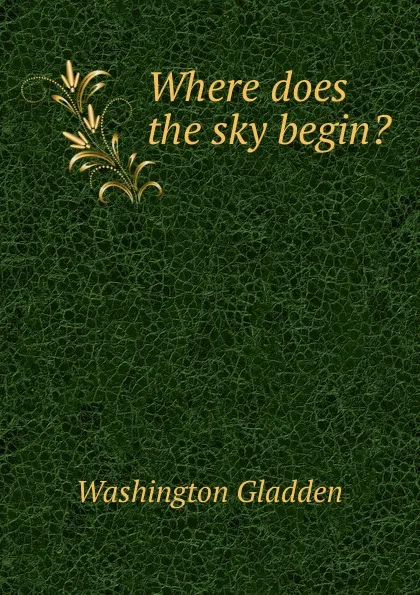 Обложка книги Where does the sky begin., Washington Gladden