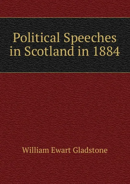 Обложка книги Political Speeches in Scotland in 1884, W. E. Gladstone