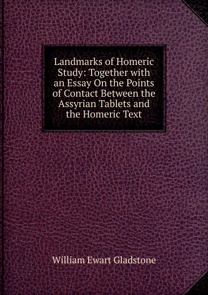 Обложка книги Landmarks of Homeric Study: Together with an Essay On the Points of Contact Between the Assyrian Tablets and the Homeric Text, W. E. Gladstone