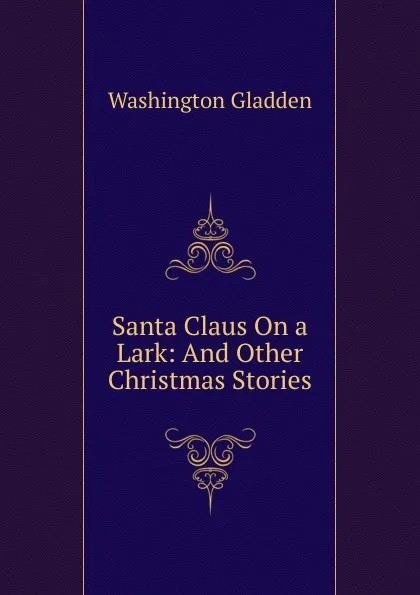 Обложка книги Santa Claus On a Lark: And Other Christmas Stories, Washington Gladden