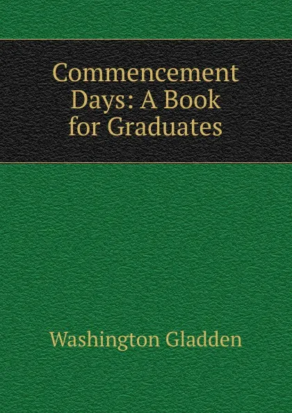 Обложка книги Commencement Days: A Book for Graduates, Washington Gladden