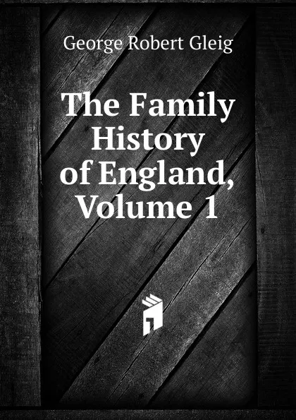 Обложка книги The Family History of England, Volume 1, Gleig George Robert