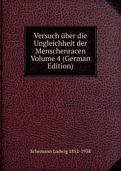 Обложка книги Versuch uber die Ungleichheit der Menschenracen Volume 4 (German Edition), Schemann Ludwig 1852-1938
