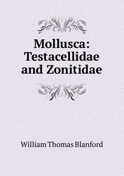 Обложка книги Mollusca: Testacellidae and Zonitidae, William Thomas Blanford