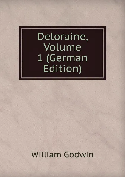 Обложка книги Deloraine, Volume 1 (German Edition), William Godwin