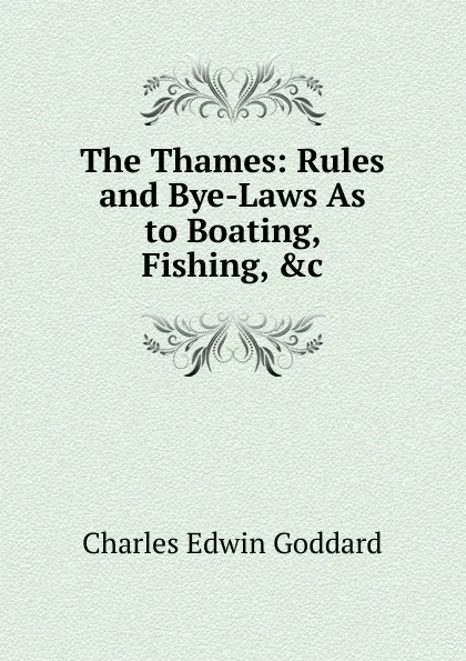 Обложка книги The Thames: Rules and Bye-Laws As to Boating, Fishing, .c, Charles Edwin Goddard