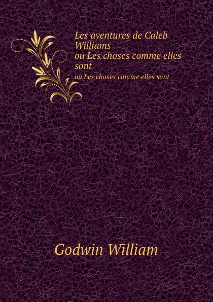 Обложка книги Les aventures de Caleb Williams. ou Les choses comme elles sont, William Godwin