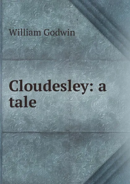 Обложка книги Cloudesley: a tale, William Godwin