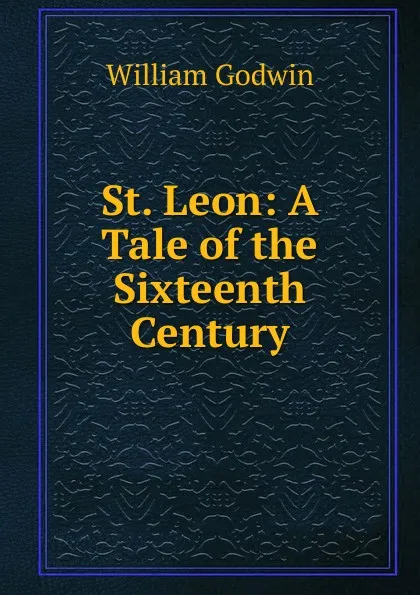 Обложка книги St. Leon: A Tale of the Sixteenth Century, William Godwin